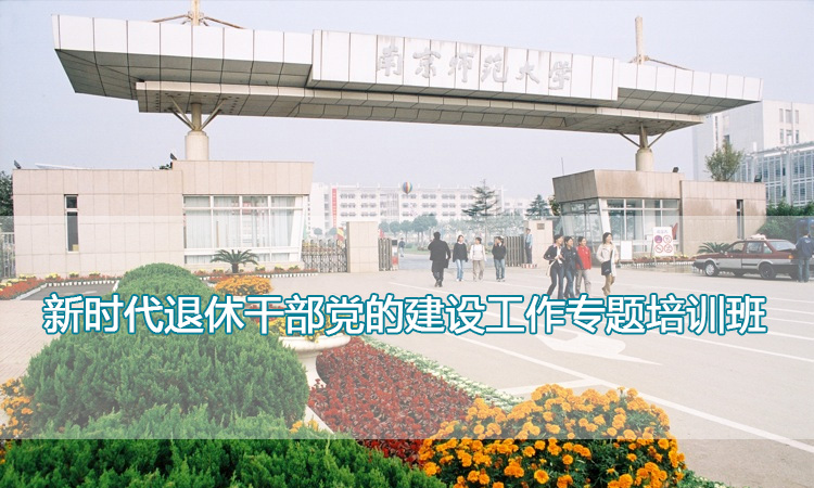 南京师范大学培训中心-新时代退休干部党的建设工作专题培训班